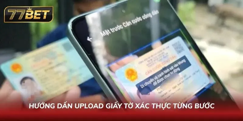 Đăng Ký 77BET Chỉ Trong 60 Giây | Hướng Dẫn Nhận Thưởng Khủng Quy trình truyền tải hình ảnh giấy tờ tùy thân để xác minh