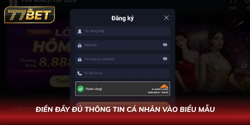 Đăng Ký 77BET Chỉ Trong 60 Giây | Hướng Dẫn Nhận Thưởng Khủng Điền đầy đủ thông tin cá nhân vào biểu mẫu