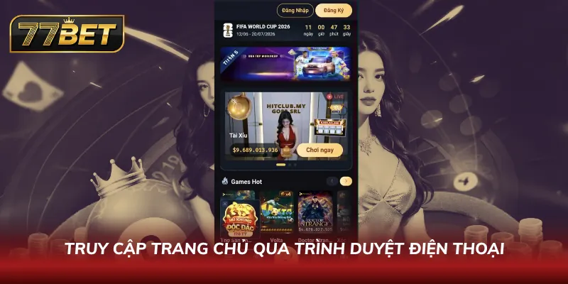 Đăng Ký 77BET Chỉ Trong 60 Giây | Hướng Dẫn Nhận Thưởng Khủng Truy cập trang chủ qua trình duyệt điện thoại