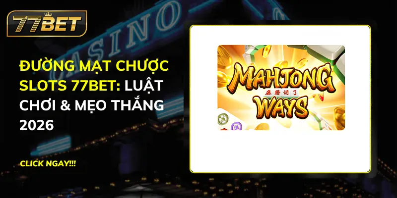 Đường Mạt Chược Slots 77BET: Luật Chơi & Mẹo Thắng 2026 Đường Mạt Chược Slots 77BET