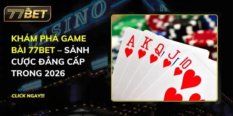 Khám Phá Game Bài 77BET – Sảnh Cược Đẳng Cấp Trong 2026 Game bài 77BET