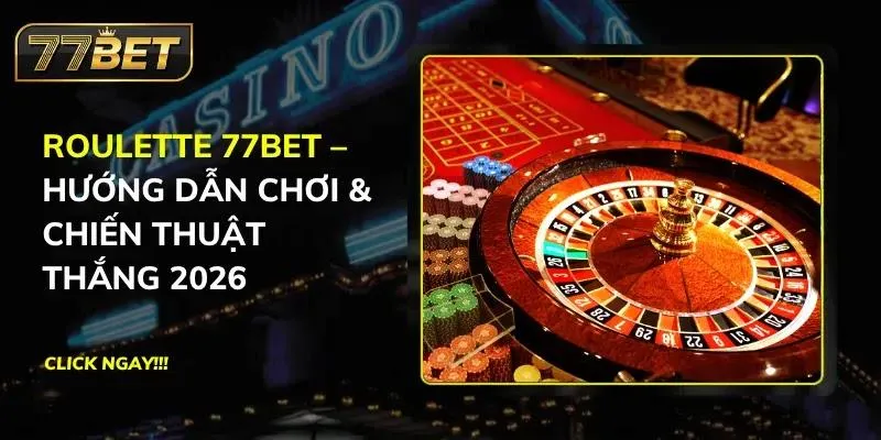 Roulette 77BET – Hướng Dẫn Chơi & Chiến Thuật Thắng 2026 Roulette 77BET