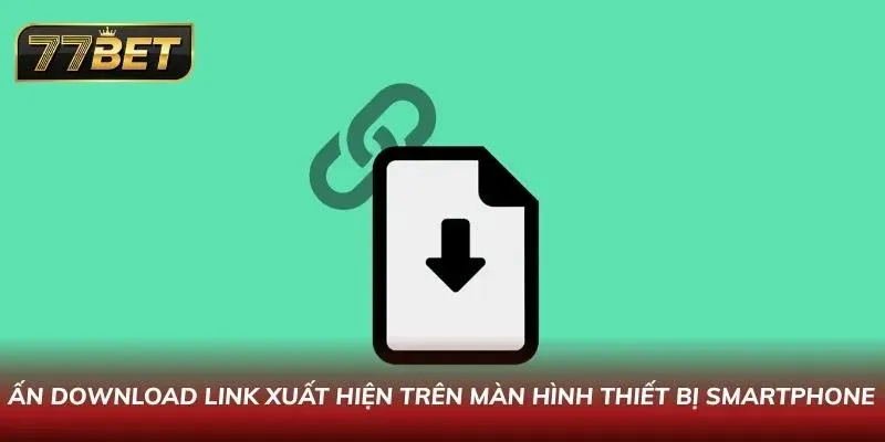 Tải App 77BET APK Mới Nhất 2026 - Hướng dẫn An Toàn Cho Android & IOS Ấn Download link xuất hiện trên màn hình thiết bị Smartphone