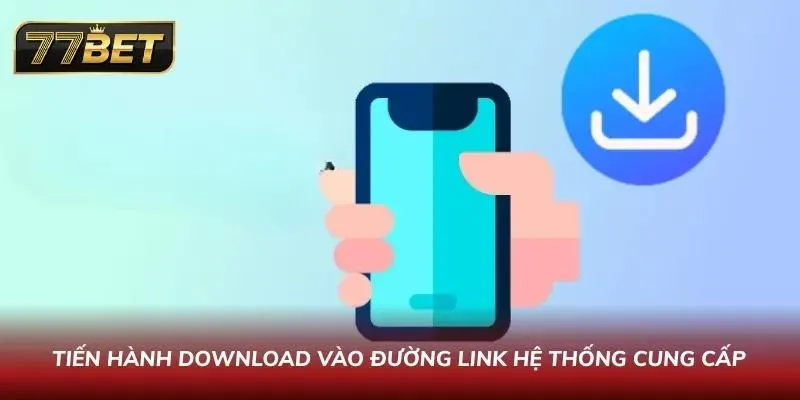 Tải App 77BET APK Mới Nhất 2026 - Hướng dẫn An Toàn Cho Android & IOS Tiến hành Download vào đường link hệ thống cung cấp