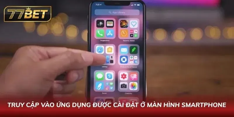 Tải App 77BET APK Mới Nhất 2026 - Hướng dẫn An Toàn Cho Android & IOS Truy cập vào ứng dụng được cài đặt ở màn hình Smartphone