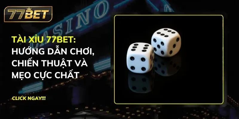 Tài Xỉu 77BET: Hướng Dẫn Chơi, Chiến Thuật Và Mẹo Cực Chất Tài xỉu 77BET